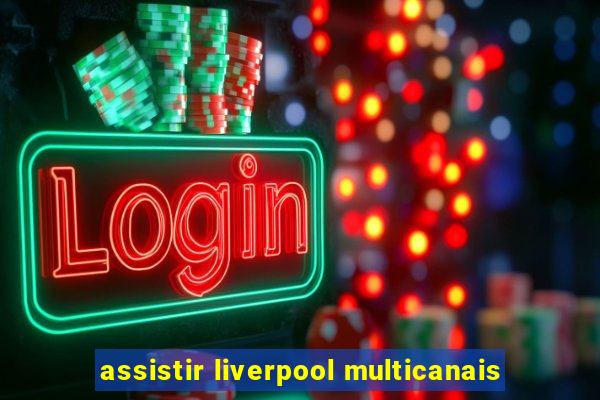 assistir liverpool multicanais